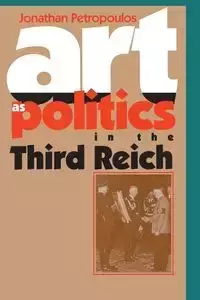 Art As Politics in the Third Reich - Jonathan Petropoulos