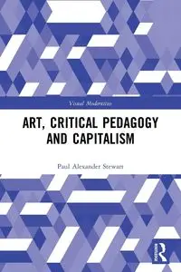 Art, Critical Pedagogy and Capitalism - Stewart Paul Alexander