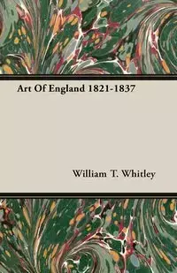 Art Of England 1821-1837 - Whitley William T.