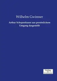 Arthur Schopenhauer aus persönlichem Umgang dargestellt - Wilhelm Gwinner