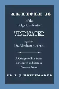 Article 36 of the Belgic Confession Vindicated against Dr. Abraham Kuyper - Hoedemaker Philippus Jacobus