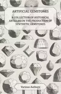 Artificial Gemstones - A Collection of Historical Articles on the Production of Synthetic Gemstones - Various