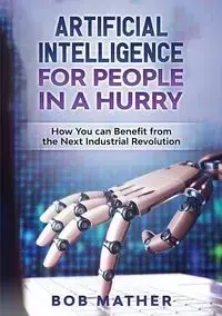 Artificial Intelligence for People in a Hurry - Bob Mather