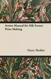 Artists Manual for Silk Screen Print Making - Harry Shokler