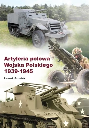 Artyleria polowa Wojska Polskiego 1939-1945 - Leszek Szostek