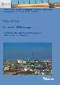 Arzneimittelfälschungen. Eine Studie über das Problembewusstsein bei Patienten und Experten - Kolbeck Rüdiger