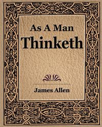 As a Man Thinketh (1908) - Allen James