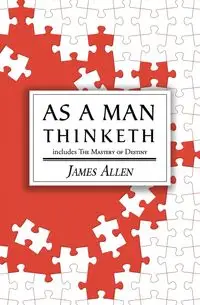 As a Man Thinketh - the Original 1902 Classic (includes the Mastery of Destiny) (Reader's Library Classics) - Allen James