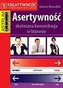 Asertywność. Skuteczna komunikacja w biznesie - Antoni Benedikt