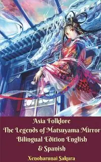 Asia Folklore The Legends of Matsuyama Mirror Bilingual Edition English and Spanish - Sakura Xenoharunai