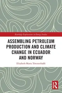 Assembling Petroleum Production and Climate Change in Ecuador and Norway - Elisabeth Marta Tómmerbakk