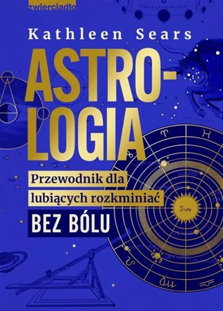 Astrologia. Przewodnik dla lubiących rozkminiać.. - Kathleen Sears, Agata Trzcińska-Hildebrandt