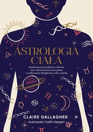 Astrologia ciała. Kosmiczny przewodnik po zdrowiu - Claire Gallagher, Caitlin Keegan