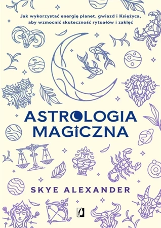 Astrologia magiczna. Jak wykorzystać energię.. - Skye Alexander