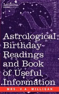 Astrological Birthday Readings And, Book of Useful Information - Milligan Mrs V. a.