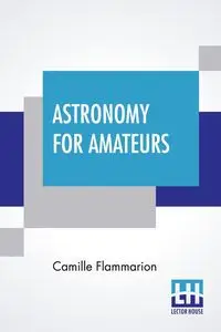 Astronomy For Amateurs - Camille Flammarion