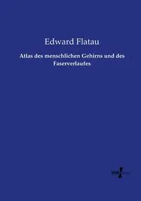 Atlas des menschlichen Gehirns und des Faserverlaufes - Edward Flatau