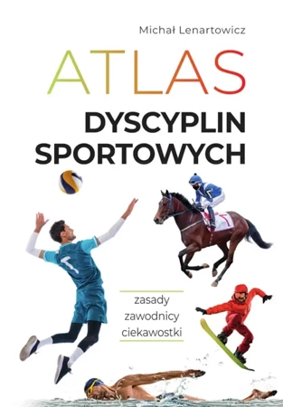 Atlas dyscyplin sportowych. Zasady. Zawodnicy. Ciekawostki - Michał Lenartowicz