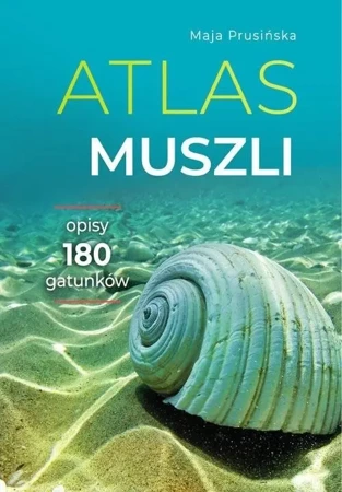 Atlas muszli. Opisy 180 gatunków - Maja Prusińska