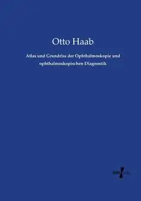 Atlas und Grundriss der Ophthalmoskopie und ophthalmoskopischen Diagnostik - Otto Haab