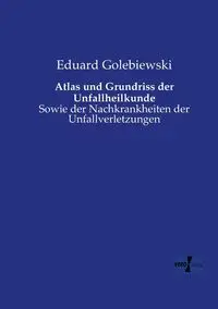 Atlas und Grundriss der Unfallheilkunde - Golebiewski Eduard