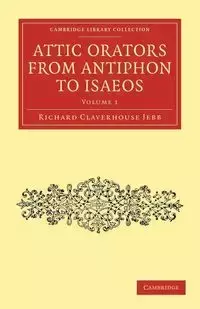 Attic Orators from Antiphon to Isaeos - Volume 1 - Richard Jebb Claverhouse