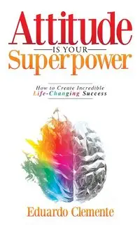 Attitude Is Your Superpower - Clemente Eduardo