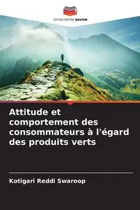 Attitude et comportement des consommateurs à l'égard des produits verts - Reddi Swaroop Kotigari