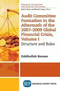 Audit Committee Formation in the Aftermath of 2007-2009 Global Financial Crisis, Volume I - Rezaee Zabihollah