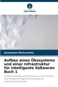 Aufbau eines Ökosystems und einer Infrastruktur für intelligente Süßwaren Buch 1 - Anastasia Shchurenko