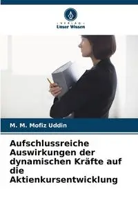 Aufschlussreiche Auswirkungen der dynamischen Kräfte auf die Aktienkursentwicklung - Mofiz Uddin M. M.