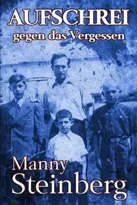 Aufschrei gegen das Vergessen - Steinberg Manny