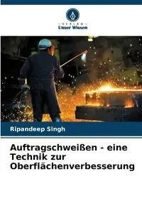 Auftragschweißen - eine Technik zur Oberflächenverbesserung - Singh Ripandeep