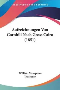 Aufzeichnungen Von Cornhill Nach Gross Cairo (1851) - William Thackeray Makepeace