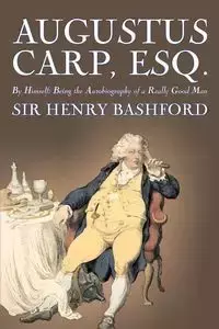 Augustus Carp, Esq., Being the Autobiography of a Really Good Man by Sir Henry Bashford, Fiction, Literary, Classics, Action & Adventure - Henry Bashford Sir