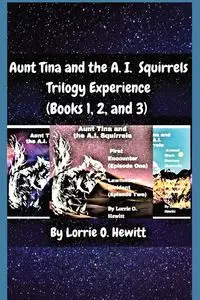 Aunt Tina and the A.I. Squirrels Trilogy Experience (Books 1, 2 and 3) - Lorrie O. Hewitt