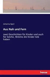 Aus Nah und Fern - Johanna Spyri