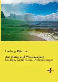 Aus Natur und Wissenschaft - Büchner Ludwig