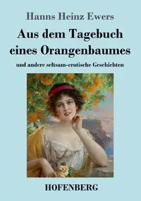 Aus dem Tagebuch eines Orangenbaumes - Ewers Hanns Heinz