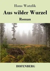 Aus wilder Wurzel - Hans Watzlik