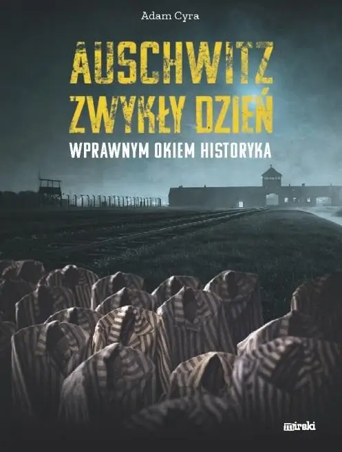 Auschwitz. Zwykły dzień. Wprawnym okiem historyka - Adam Cyra