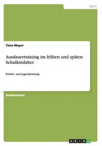 Ausdauertraining im frühen und späten Schulkindalter - Mayer Timo