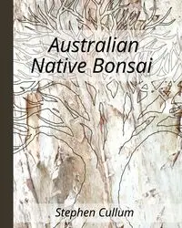 Australian Native Bonsai - Stephen Cullum