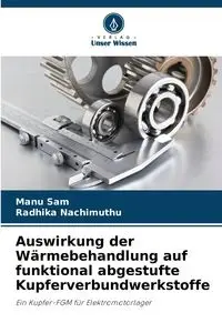 Auswirkung der Wärmebehandlung auf funktional abgestufte Kupferverbundwerkstoffe - Sam Manu