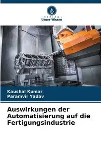 Auswirkungen der Automatisierung auf die Fertigungsindustrie - Kumar Kaushal