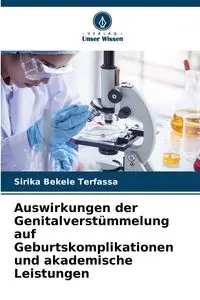 Auswirkungen der Genitalverstümmelung auf Geburtskomplikationen und akademische Leistungen - Bekele Terfassa Sirika