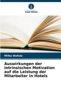 Auswirkungen der intrinsischen Motivation auf die Leistung der Mitarbeiter in Hotels - Wafula Milka