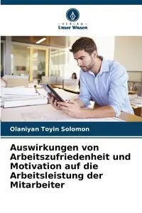 Auswirkungen von Arbeitszufriedenheit und Motivation auf die Arbeitsleistung der Mitarbeiter - Solomon Toyin Olaniyan