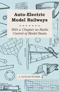 Auto-Electric Model Railways - With a Chapter on Radio Control of Model Boats - Duncan Stubbs A.