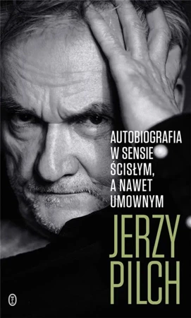 Autobiografia w sensie ścisłym. A nawet umownym - Jerzy Pilch